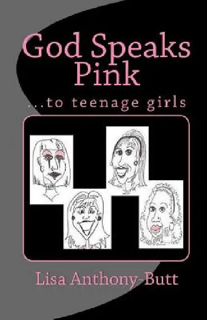 God Speaks Pink: ...to teenage girls by Lisa Anthony-Butt