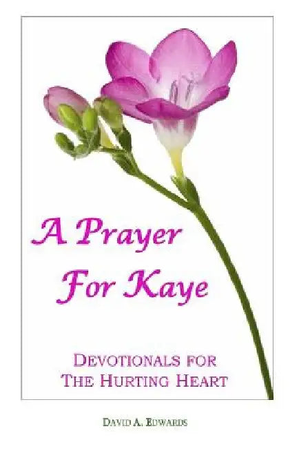 A Prayer for Kaye: Devotionals for the Hurting Heart by David a. Edwards