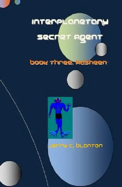 Interplanetary Secret Agent: Book Three: Aasheen by Jerry C. Blanton