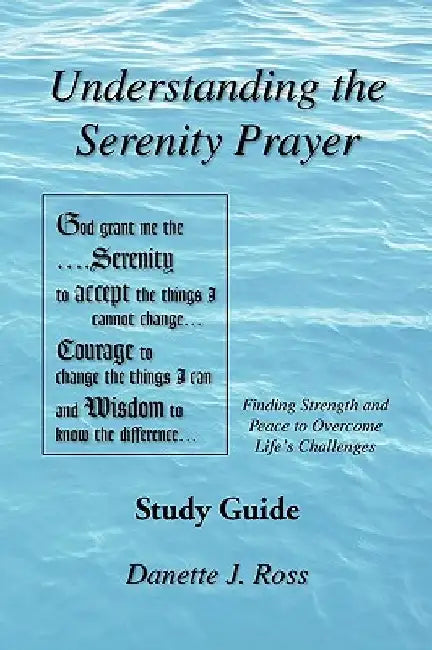 Understanding the Serenity Prayer by Danette J. Ross
