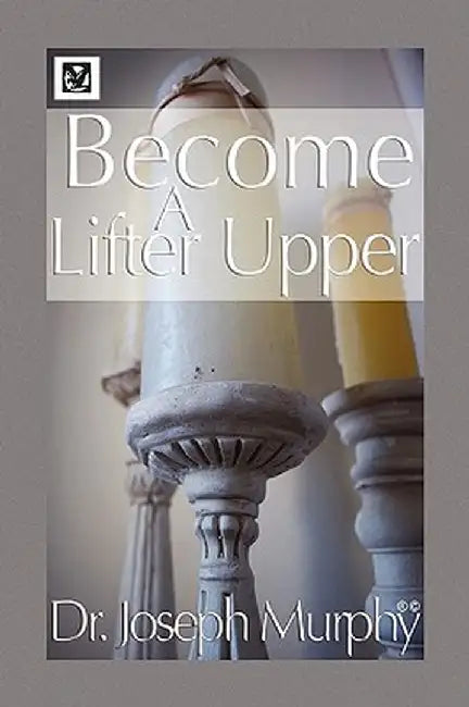 Become A Lifter-Upper by Joseph Murphy