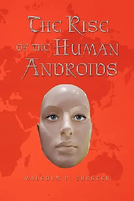 The Rise of the Human Androids by Malcolm P. Chester