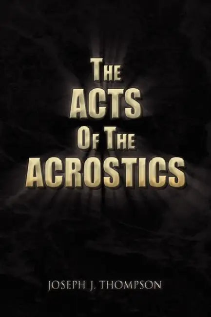 The Acts of the Acrostics by Joseph J. Thompson