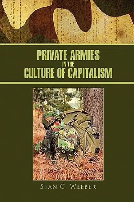 Private Armies in the Culture of Capitalism by Stan C. Weeber