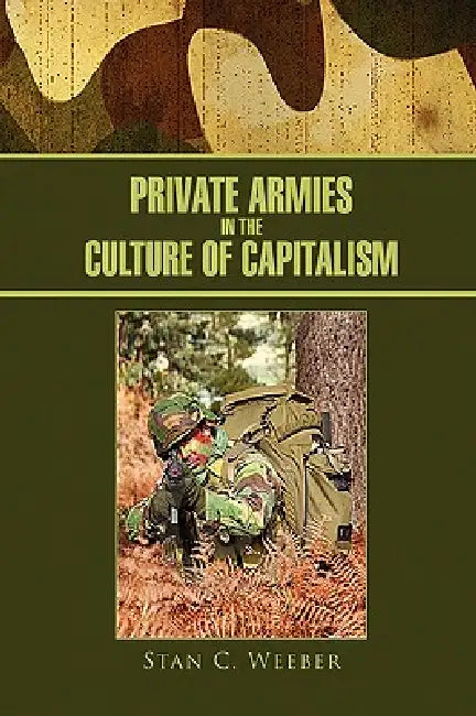 Private Armies in the Culture of Capitalism by Stan C. Weeber