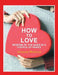 How to Love: Wisdom of the Ages in a Couple of Pages by Anthony Webster