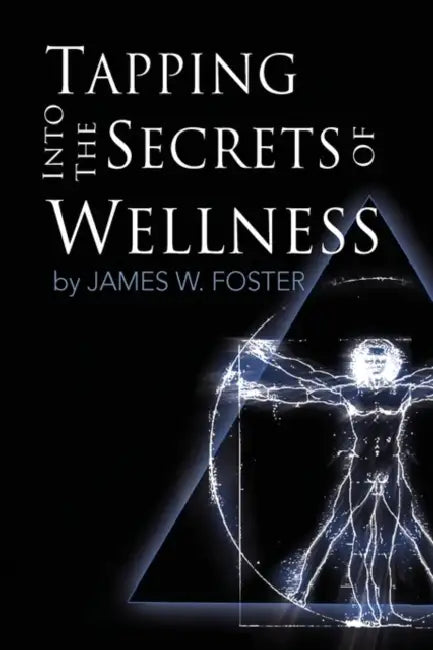 Tapping into the Secrets of Wellness by James W. Foster