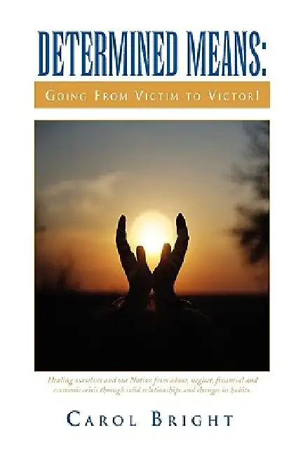 Determined Means: Going From Victim to Victor! by Carol Bright