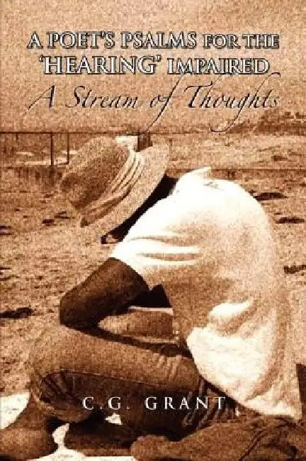 A Poet's Psalms for the 'Hearing' Impaired by C. G. Grant