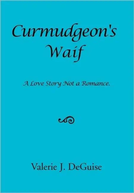 Curmudgeon's Waif: A Love Story Not a Romance. by Valerie J. Deguise
