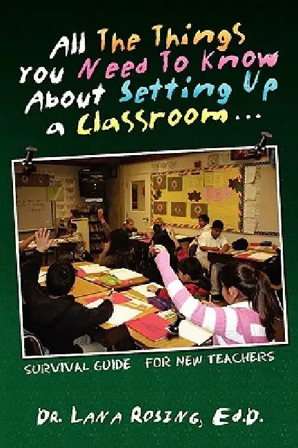 All the Things You Need to Know about Setting Up a Classroom. by Lana Rosing