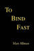 To Bind Fast by Matt Allman