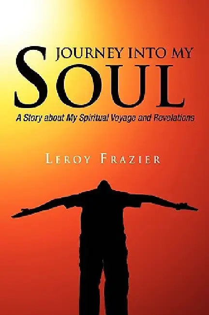 Journey Into My Soul by Leroy Frazier