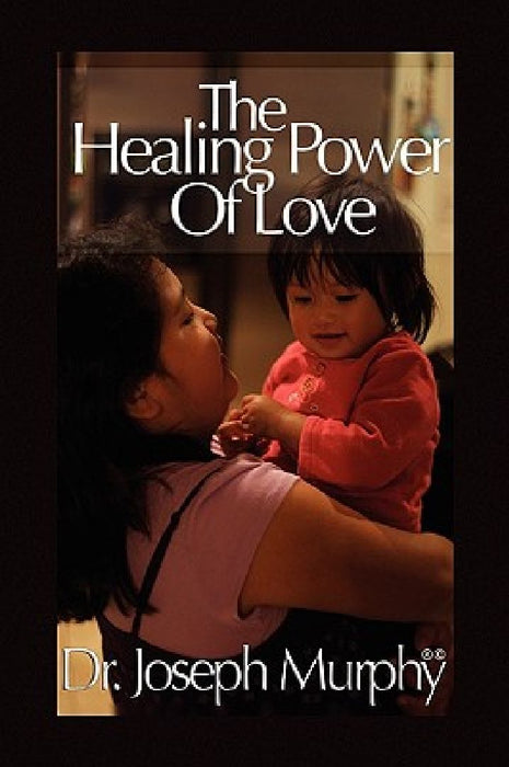 The Healing Power of Love by Joseph Murphy