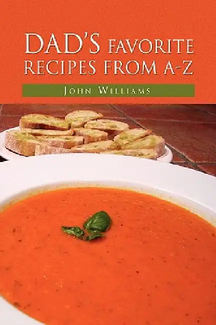 Dad's Favorite Recipes from A-Z by John Williams