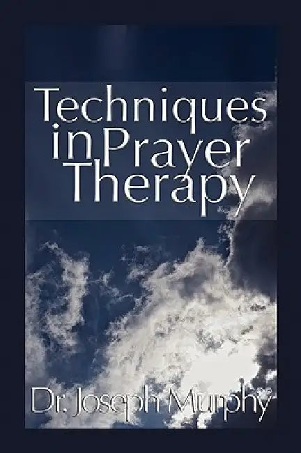 Techniques in Prayer Therapy by Joseph Murphy