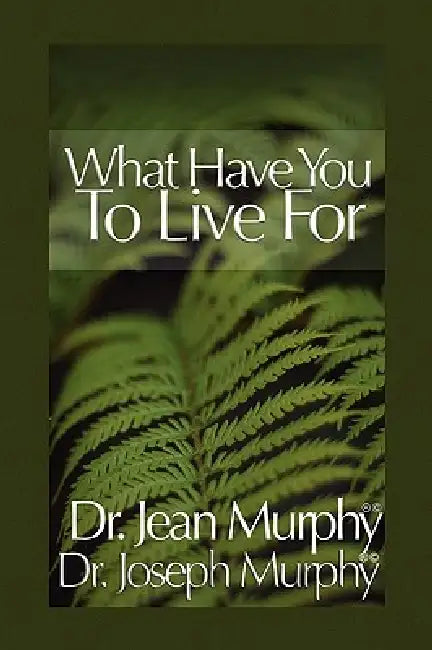 What Have You to Live For? by Joseph Murphy