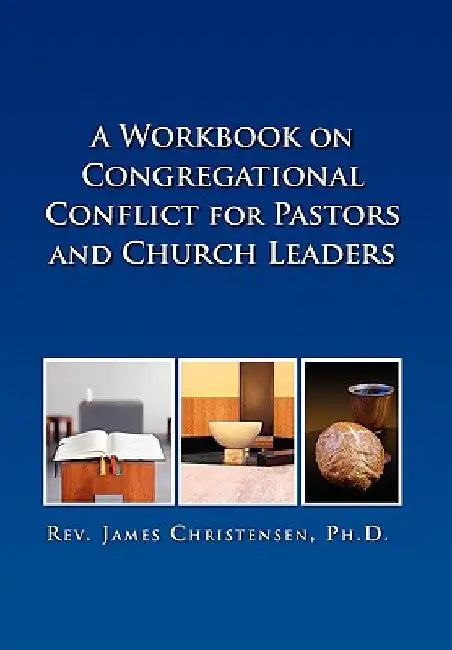 A Workbook on Congregational Conflict for Pastors and Church Leaders by James Christensen