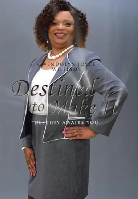 Destined to Make It: Destiny Awaits You by Gwendolyn Joyce Williams