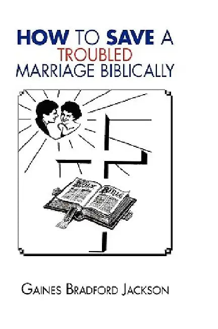 How to Save a Troubled Marriage Biblically by Gaines Bradford Jackson