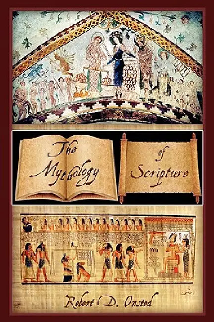 The Mythology Of Scripture by Robert D. Onsted