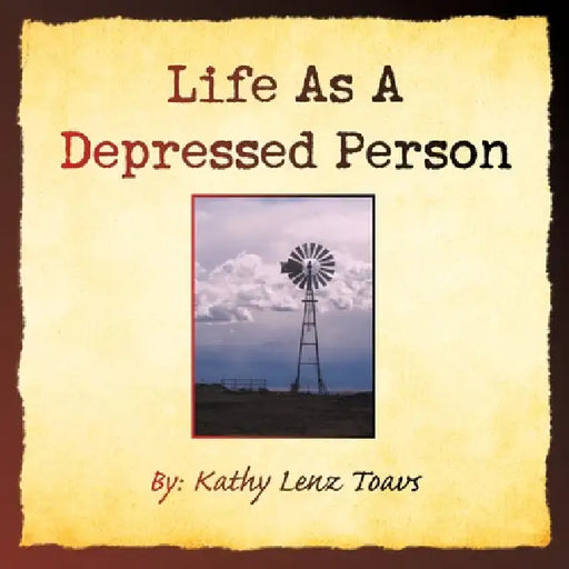 Life as a Depressed Person by Kathy Lenz Toavs