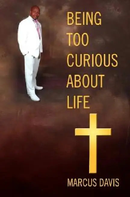 Being Too Curious About Life by Marcus Davis