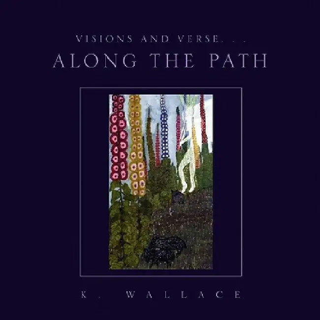 Visions and Verse. . . Along the Path by K. Wallace