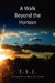 A Walk Beyond the Horizon by T. S. J.