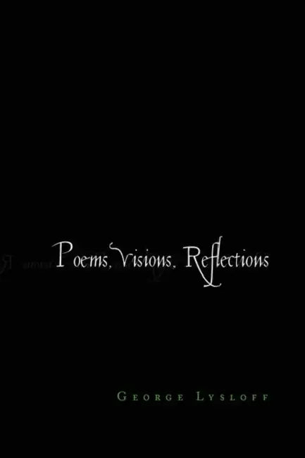 Poems, Visions, Reflections by George Lysloff