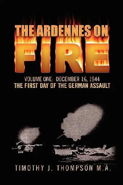The Ardennes on Fire by Timothy J. Thompson M. a.