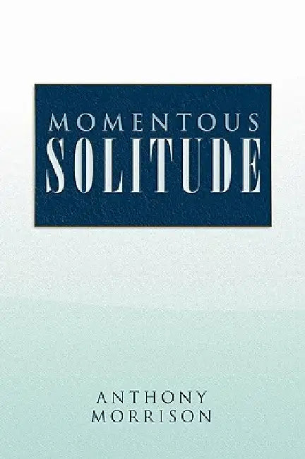Momentous Solitude by Anthony Morrison