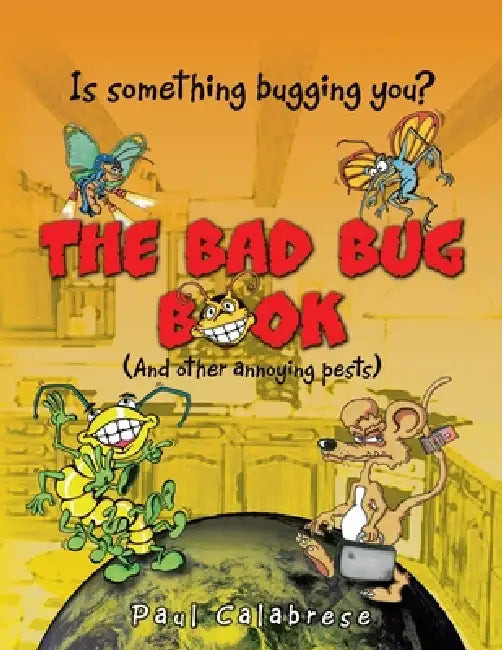 The Bad Bug Book: (And Other Annoying Pests) by Paul Calabrese