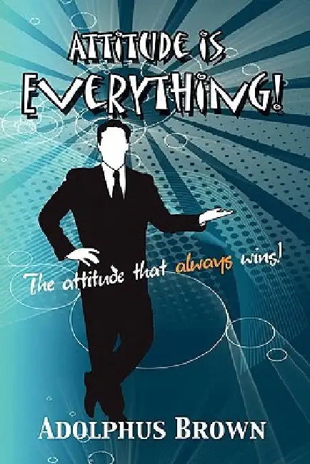 Attitude Is Everything! by Adolphus Brown