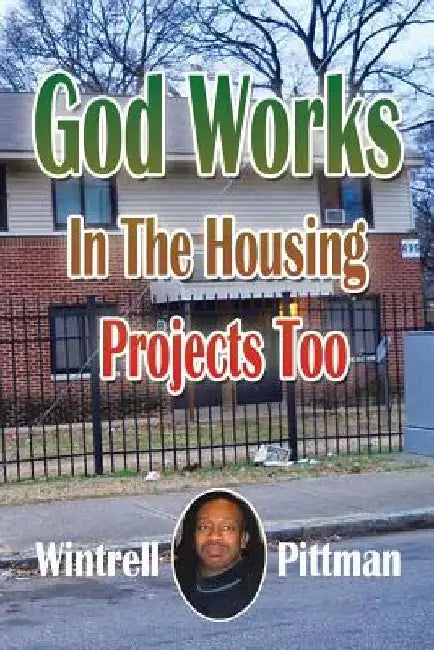 God Works In The Housing Projects Too by Wintrell Pittman