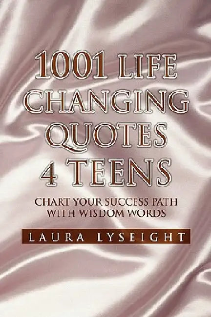 1001 Life Changing Quotes 4 TEENS by Laura Lyseight