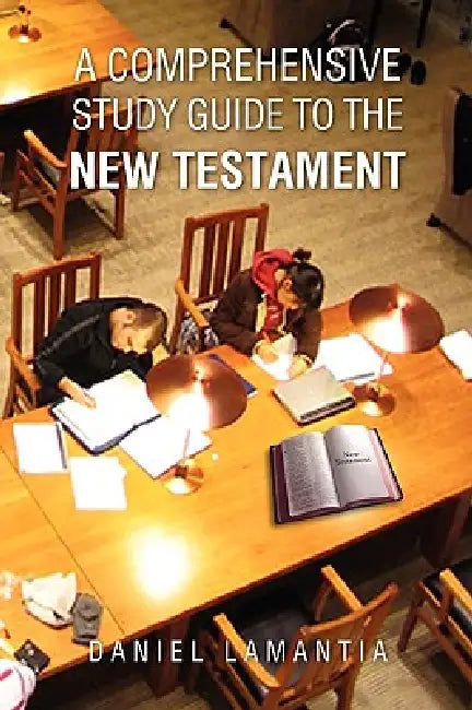 A Comprehensive Study Guide to the New Testament by Daniel Lamantia