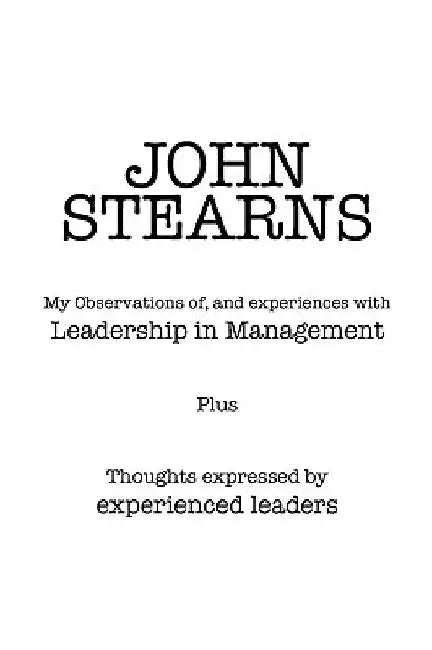 My Observations Of, and Experiences with Leadership in Management by John Stearns
