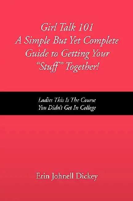 Girl Talk 101 a Simple But Yet Complete Guide to Getting Your ''Stuff'' Together! by Erin Johnell Dickey