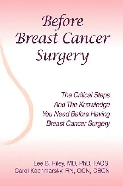 Before Breast Cancer Surgery by Lee B. Riley Facs, Carol Kachmarsky Ocn Cbcn
