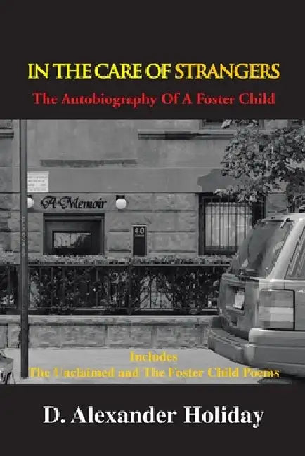 In the Care of Strangers: The Autobiography of a Foster Child by D. Alexander Holiday