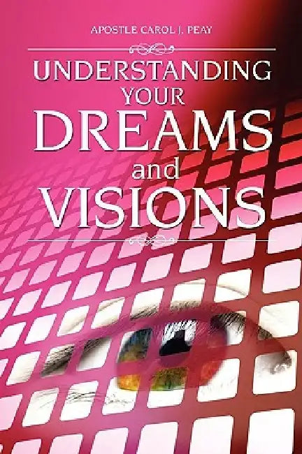 Understanding Your Dreams and Visions by Apostle Carol J. Peay