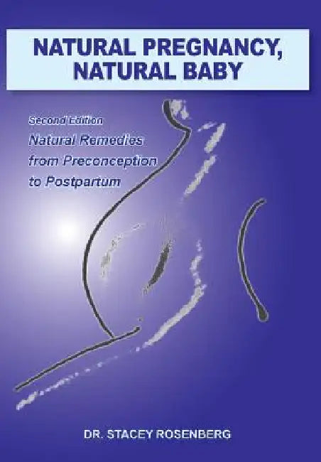 Natural Pregnancy, Natural Baby: Second Edition Natural Remedies from Preconception to Postpartum by Stacey Rosenberg, Stacey Chiropractor Rosenberg