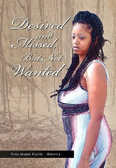 Desired and Missed, But Not Wanted by Tina Marie Floyd-Howell