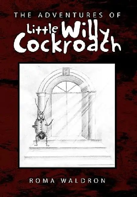 The Adventures of Little Willy Cockroach by Roma Waldron
