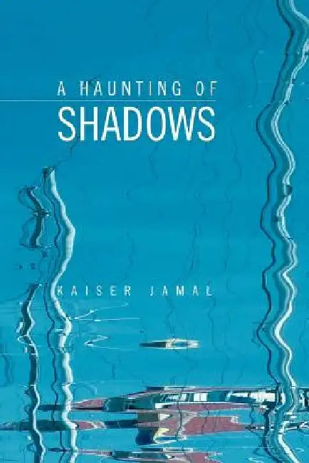 A Haunting of Shadows by Kaiser Jamal