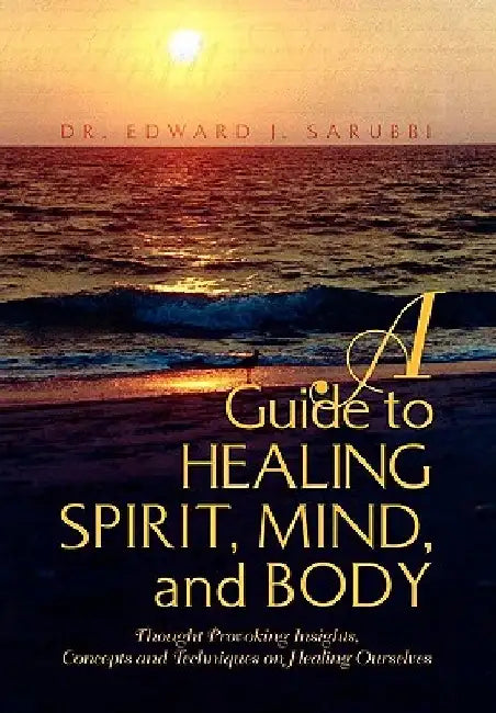 A Guide to Healing Spirit, Mind, and Body by Edward J. Sarubbi
