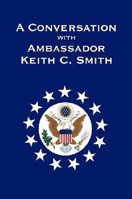 A Conversation With Ambassador Keith C. Smith by Keith C. Smith