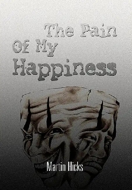 The Pain Of My Happiness by Martin Hicks