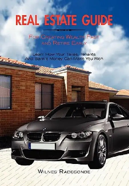 Real Estate Guide For Creating Wealth Fast and Retire Early by Wilnes Radegonde